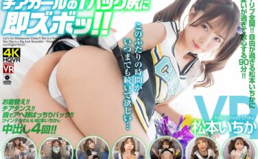 【VR】「かわい過ぎてごめんね」アドリブだらけの超リラックスいちかに幸せが止まらない チアガールのTバック尻に即ズボッVR 松本いちか crvr00306