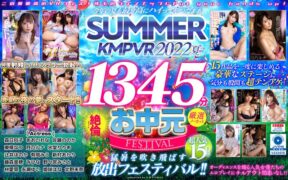 【VRお中元】今年の夏も最ッ高にハイってやつだぁぁ！SUMMER KMPVR 2022 1345分厳選15タイトル絶倫ノーカットSELECTION kmtv00005