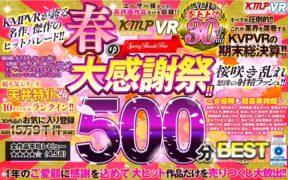 【VR】KMPVR 春の大感謝祭！！2021年売上上位30作品500分BEST vrkm00559